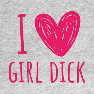 i love girl d*ck T-Shirt